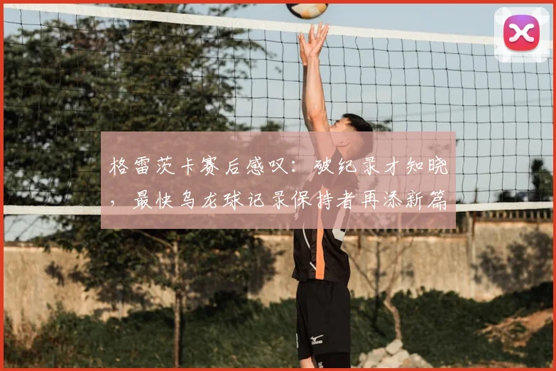 格雷茨卡赛后感叹：破纪录才知晓，最快乌龙球记录保持者再添新篇