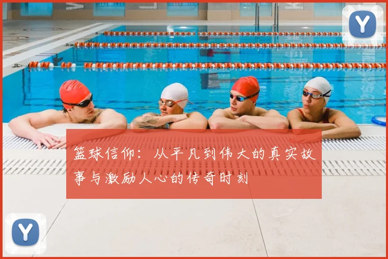 篮球信仰:从平凡到伟大的真实故事与激励人心的传奇时刻